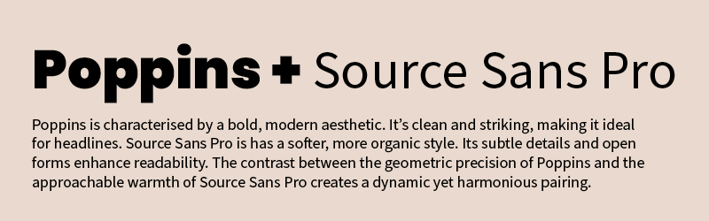 Typography pairing example showing 'Poppins + Source Sans Pro in the heading. Below is explanatory text about using this font combination for headers and body copy in your presentation design. The text reads: "Poppins is characterised by a bold, modern aesthetic. It’s clean and striking, making it ideal for headlines. Source Sans Pro is has a softer, more organic style. Its subtle details and open forms enhance readability. The contrast between the geometric precision of Poppins and the approachable warmth of Source Sans Pro creates a dynamic yet harmonious pairing."